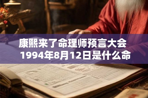 康熙来了命理师预言大会  1994年8月12日是什么命