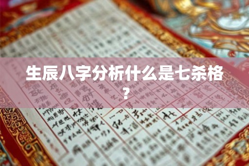 生辰八字分析什么是七杀格？
