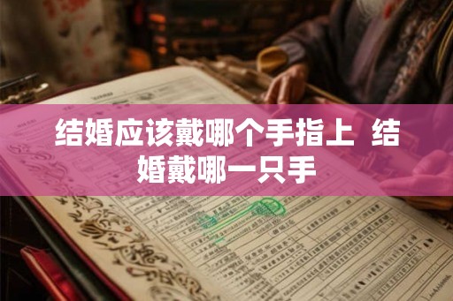 结婚应该戴哪个手指上  结婚戴哪一只手