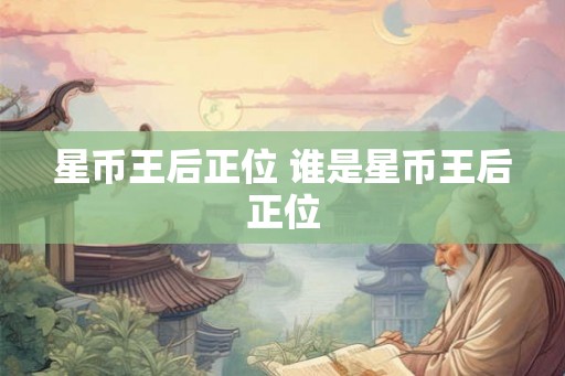 星币王后正位 谁是星币王后正位