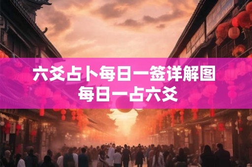六爻占卜每日一签详解图  每日一占六爻