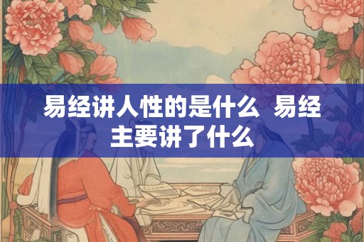 易经讲人性的是什么  易经主要讲了什么