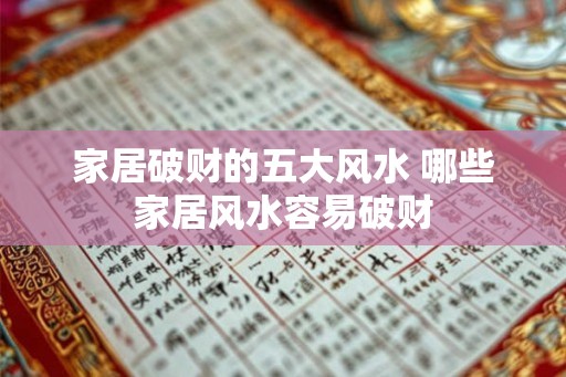 家居破财的五大风水 哪些家居风水容易破财
