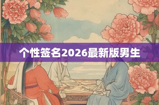 个性签名2026最新版男生 个性签名2026最新版男生