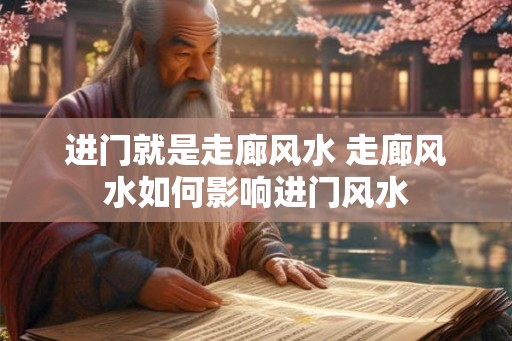 进门就是走廊风水 走廊风水如何影响进门风水