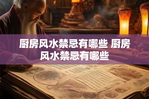 厨房风水禁忌有哪些 厨房风水禁忌有哪些