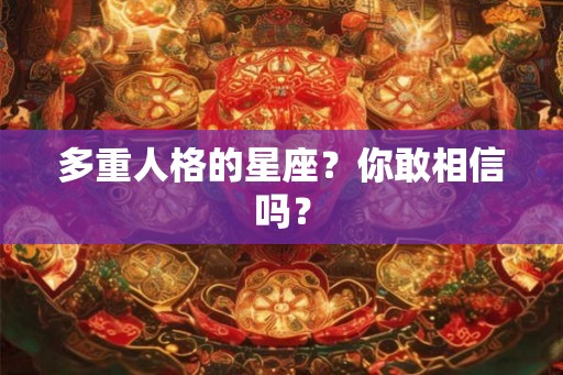 多重人格的星座？你敢相信吗？