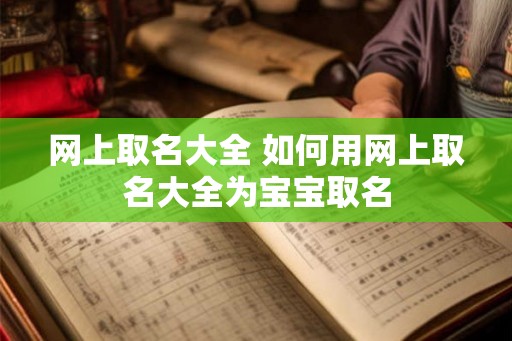 网上取名大全 如何用网上取名大全为宝宝取名 网上取名大全 如何用网上取名大全为宝宝取名
