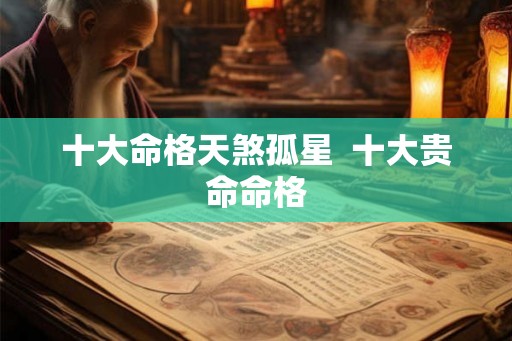 十大命格天煞孤星  十大贵命命格