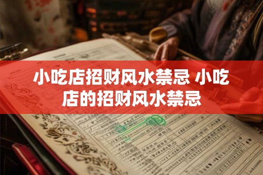 小吃店招财风水禁忌 小吃店的招财风水禁忌