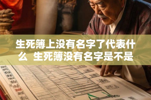 生死簿上没有名字了代表什么  生死簿没有名字是不是死不了