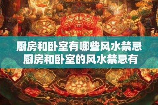 厨房和卧室有哪些风水禁忌 厨房和卧室的风水禁忌有哪些