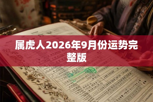 属虎人2026年9月份运势完整版 属虎人2026年9月份运势完整版