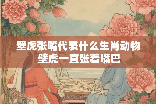 壁虎张嘴代表什么生肖动物 壁虎一直张着嘴巴