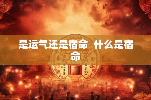 是运气还是宿命  什么是宿命