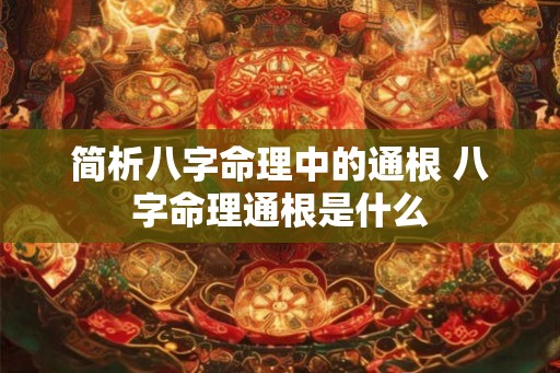 简析八字命理中的通根 八字命理通根是什么