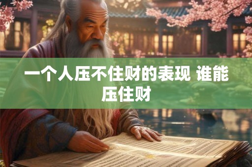 一个人压不住财的表现 谁能压住财