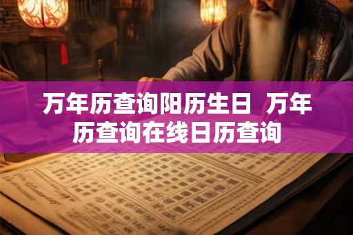 万年历查询阳历生日  万年历查询在线日历查询