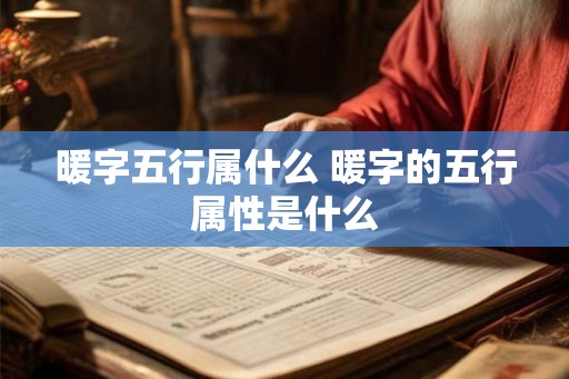 暖字五行属什么 暖字的五行属性是什么
