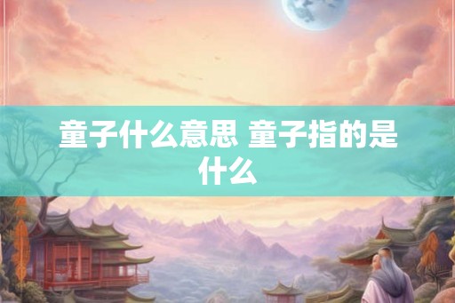 童子什么意思 童子指的是什么