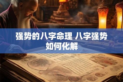 强势的八字命理 八字强势如何化解