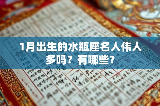 1月出生的水瓶座名人伟人多吗？有哪些？