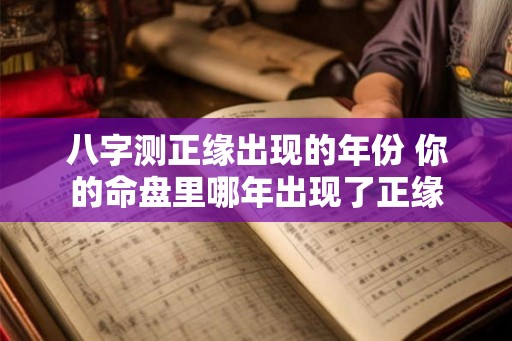 八字测正缘出现的年份 你的命盘里哪年出现了正缘