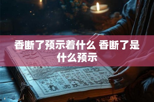 香断了预示着什么 香断了是什么预示