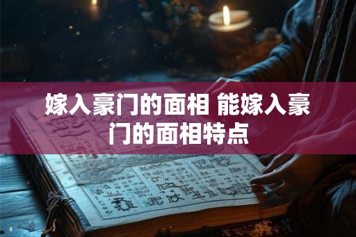 嫁入豪门的面相 能嫁入豪门的面相特点 嫁入豪门的面相 能嫁入豪门的面相特点