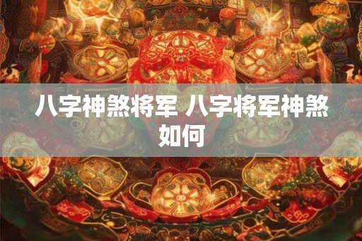 八字神煞将军 八字将军神煞如何