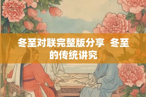 冬至对联完整版分享  冬至的传统讲究