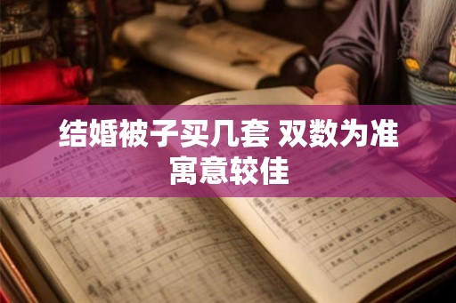 结婚被子买几套 双数为准寓意较佳