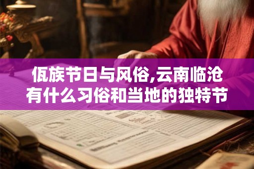 佤族节日与风俗,云南临沧有什么习俗和当地的独特节日？