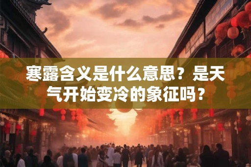 寒露含义是什么意思?是天气开始变冷的象征吗? 寒露含义是什么意思?是天气开始变冷的象征吗?