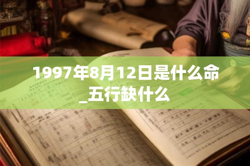1997年8月12日是什么命_五行缺什么