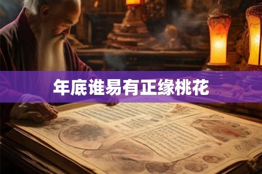 年底谁易有正缘桃花