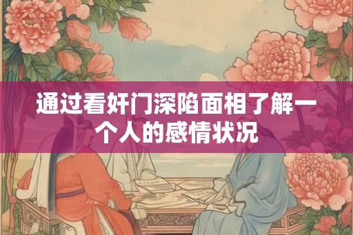 通过看奸门深陷面相了解一个人的感情状况 通过看奸门深陷面相了解一个人的感情状况