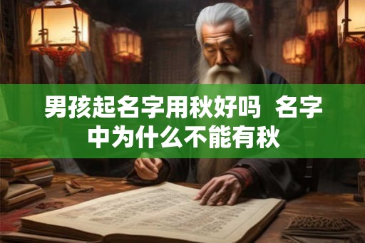 男孩起名字用秋好吗  名字中为什么不能有秋