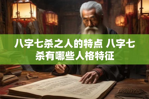八字七杀之人的特点 八字七杀有哪些人格特征