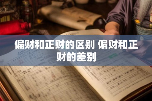 偏财和正财的区别 偏财和正财的差别