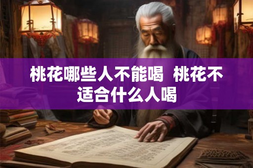 桃花哪些人不能喝  桃花不适合什么人喝