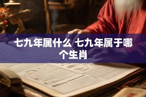 七九年属什么 七九年属于哪个生肖