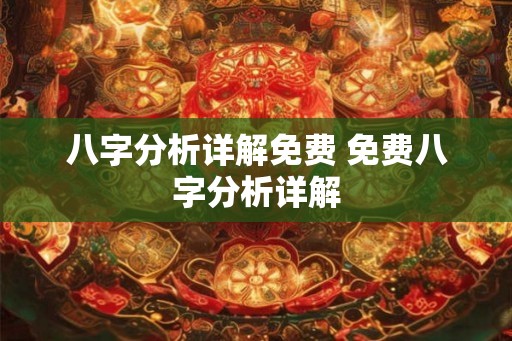 八字分析详解免费 免费八字分析详解