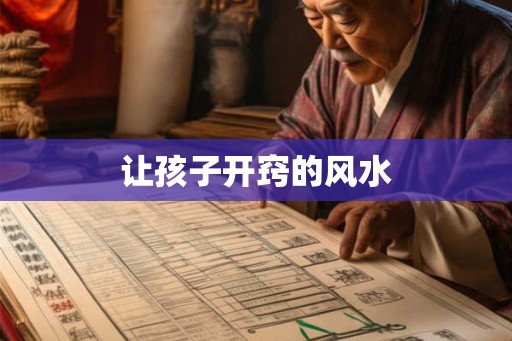让孩子开窍的风水 让孩子开窍的风水