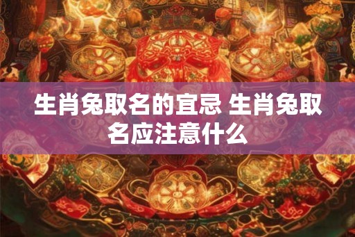 生肖兔取名的宜忌 生肖兔取名应注意什么