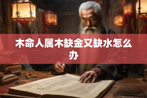 木命人属木缺金又缺水怎么办