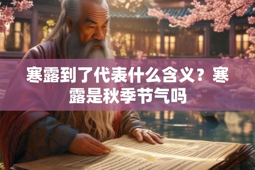 寒露到了代表什么含义？寒露是秋季节气吗