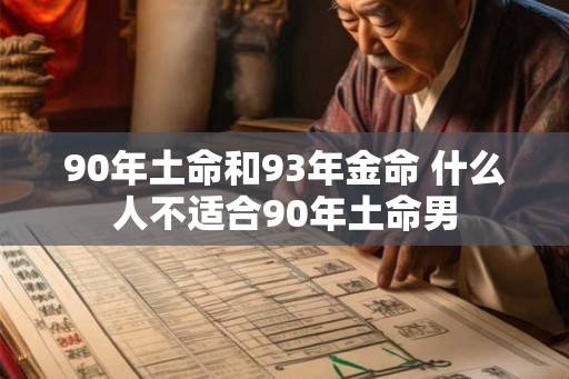 90年土命和93年金命 什么人不适合90年土命男