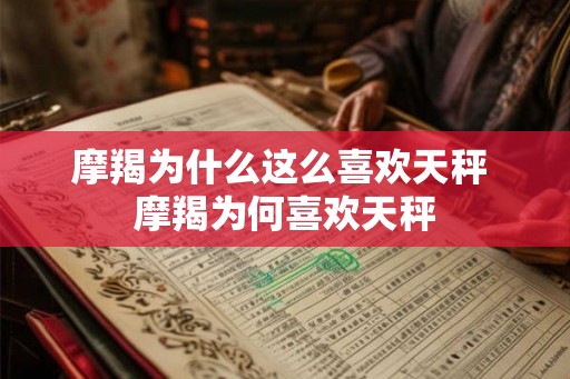 摩羯为什么这么喜欢天秤 摩羯为何喜欢天秤