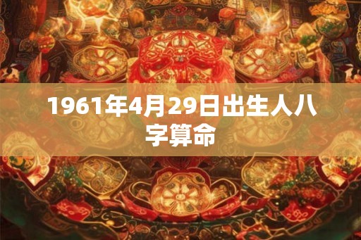 1961年4月29日出生人八字算命